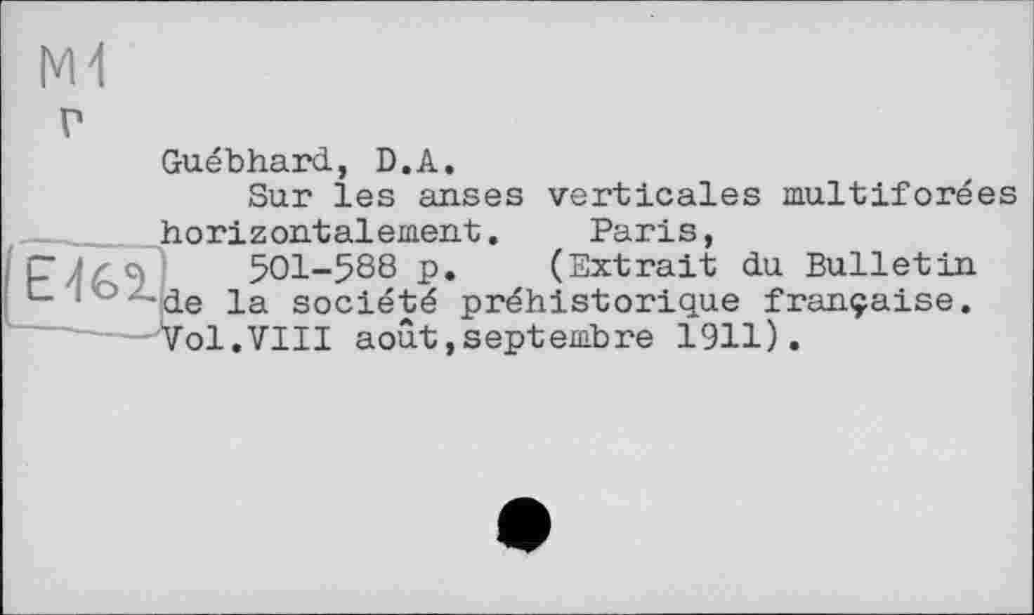 ﻿Guébhard, D.A.
Sur les anses verticales multiforées horizontalement. Paris,
501-588 p. (Extrait du Bulletin e la société préhistorique française. ol.VIII août,septembre 1911).